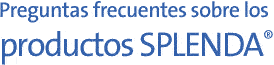 Preguntas frecuentes sobre los productos SPLENDA®